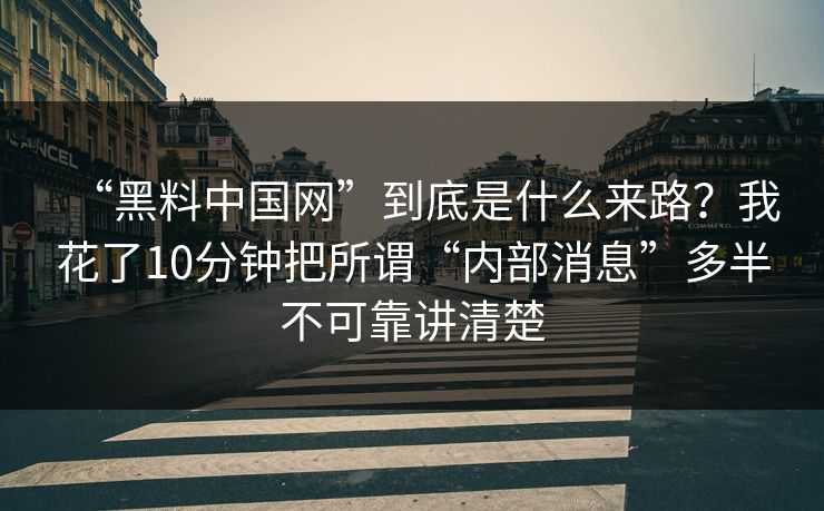 “黑料中国网”到底是什么来路?我花了10分钟把所谓“内部消息”多半不可靠讲清楚